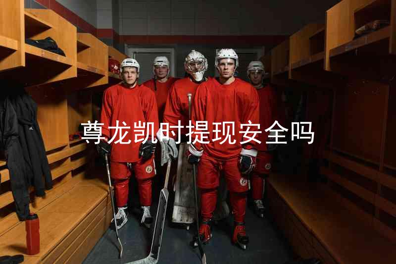 尊龙凯时提现安全吗