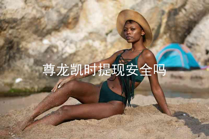 尊龙凯时提现安全吗